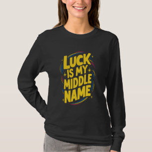 Luck Is My Middle Name Lucky Girl Syndrom T-Shirt