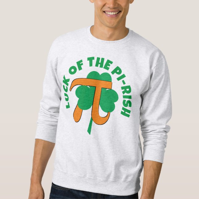 LUCK OF THE PI RISH St Patrick's Day Pi Day  Sweatshirt (Front)