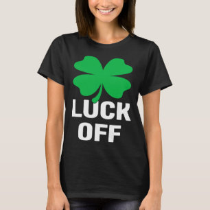 Luck Off St Patricks Day Shamrock Men Women T-Shirt
