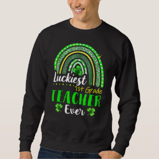 Luckiest 1st Grade Teacher Ever St Patrick's Day R Sweatshirt
