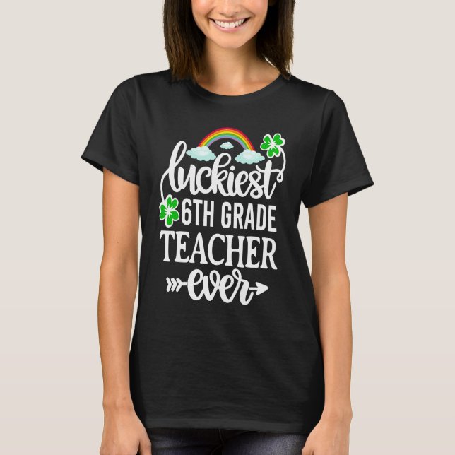Luckiest 6th Grade Teacher Ever   St Patricks Day T-Shirt (Front)
