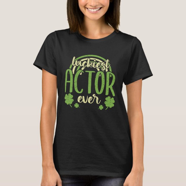 Luckiest Actor Ever  St Patricks Day Shamrock T-Shirt (Front)
