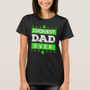Luckiest Dad Ever Happy Saint Patrick's Day Lucky  T-Shirt