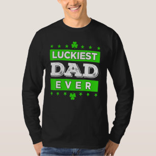 Luckiest Dad Ever Happy Saint Patrick's Day Lucky  T-Shirt