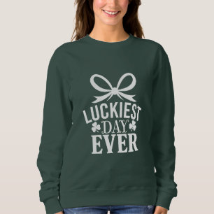 Luckiest Day Ever St Patricks Day Irish Lucky  Sweatshirt