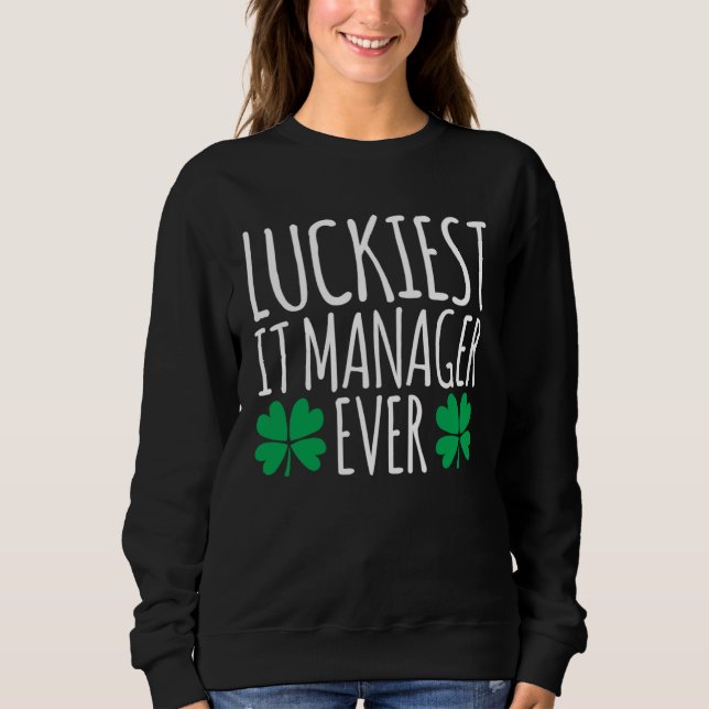 Luckiest IT Manager Ever  St Patricks Day Sweatshirt (Front)