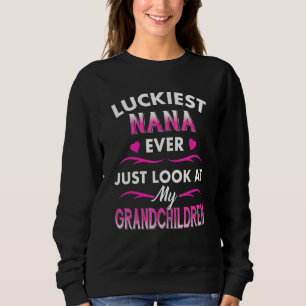 Luckiest Nana Ever Just Look At My Grandchildren F Sweatshirt