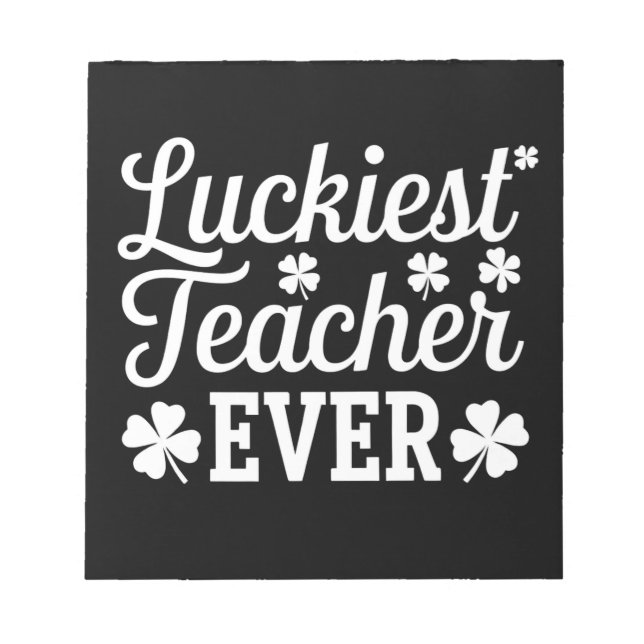 Luckiest Teacher Ever Teaching St Patrick's Day Notepad (Front)