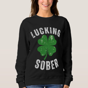 Lucking Sober Drinking Offensive St Patricks Day Sweatshirt
