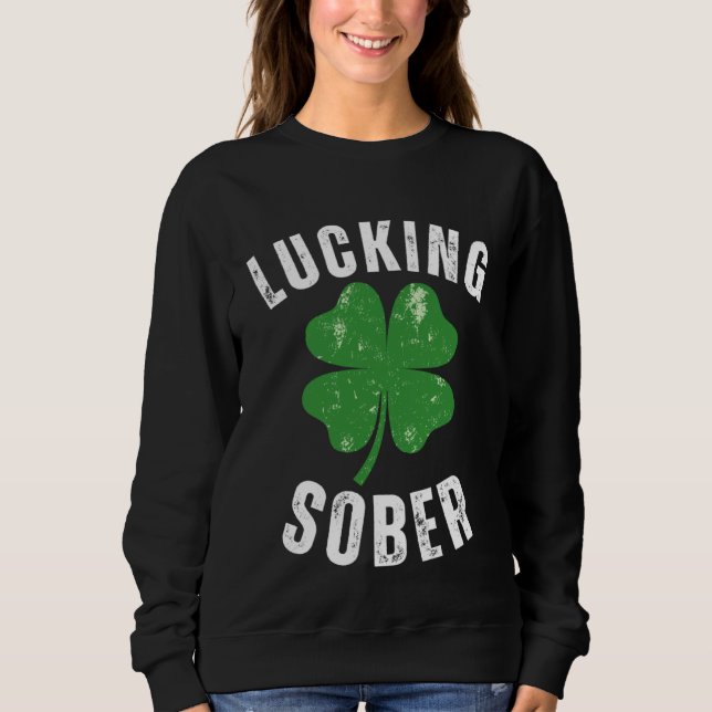Lucking Sober Drinking  Offensive St Patricks Day  Sweatshirt (Front)
