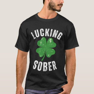 Lucking Sober Drinking  Offensive St Patricks Day  T-Shirt