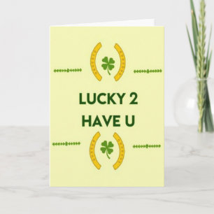 Lucky 2 Have U Greeting Card