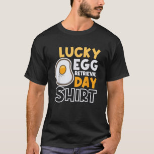 Lucky Egg Retrieval Day Embryo Transfer Egg T-Shirt
