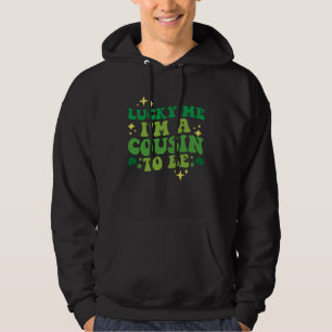 Lucky Me I m A Cousin To Be St Patrick s Day Hoodie