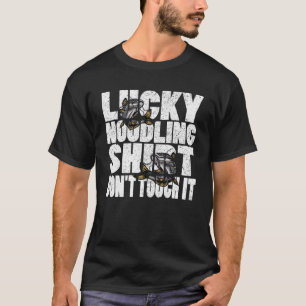 Lucky Noodling  Don t touch it catfish hunter Nood T-Shirt