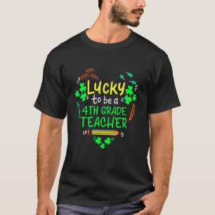 Lucky To Be A 4th Grade Teacher St Patrick S Day T-Shirt