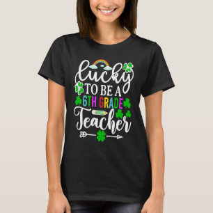 Lucky To Be A 6th Grade Teacher St Patricks Day T-Shirt