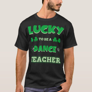 Lucky To Be A Dance Teacher St T-Shirt