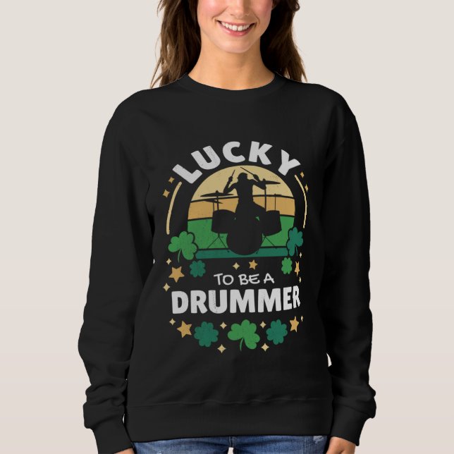 Lucky to be a drummer. In my head I'm playing my d Sweatshirt (Front)