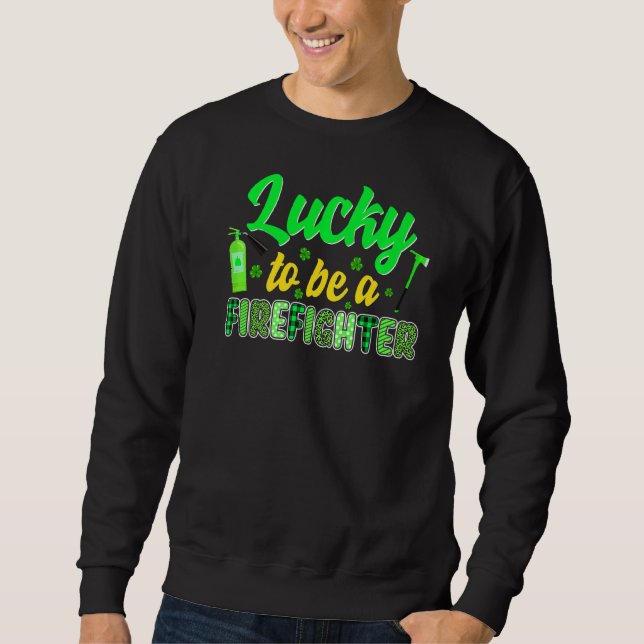 Lucky To Be A Firefighter Irish St Patrick S Day L Sweatshirt (Front)
