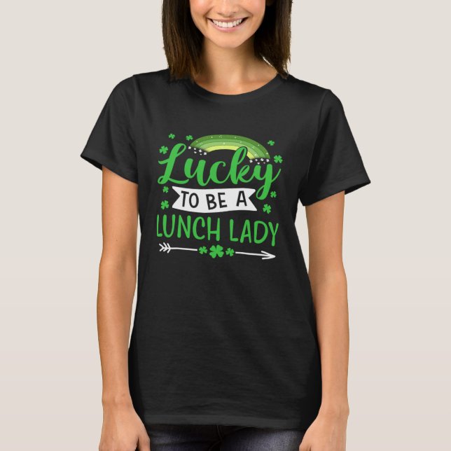 Lucky To Be A Lunch Lady  School St Patricks Day T-Shirt (Front)