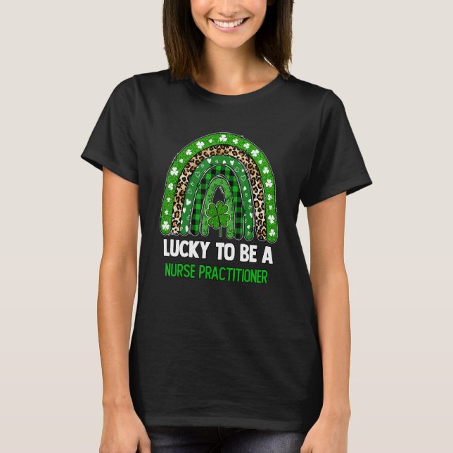 Lucky To Be A Nurse Practitioner Rainbow St Patric T-Shirt (Front)