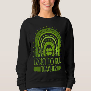 Lucky To Be A Teacher School Education St Patrick' Sweatshirt