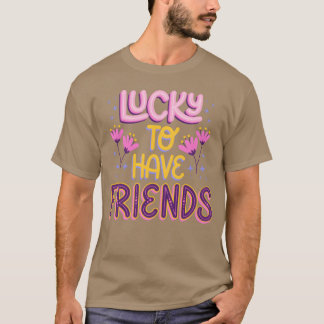 Lucky to have Friends family T-Shirt
