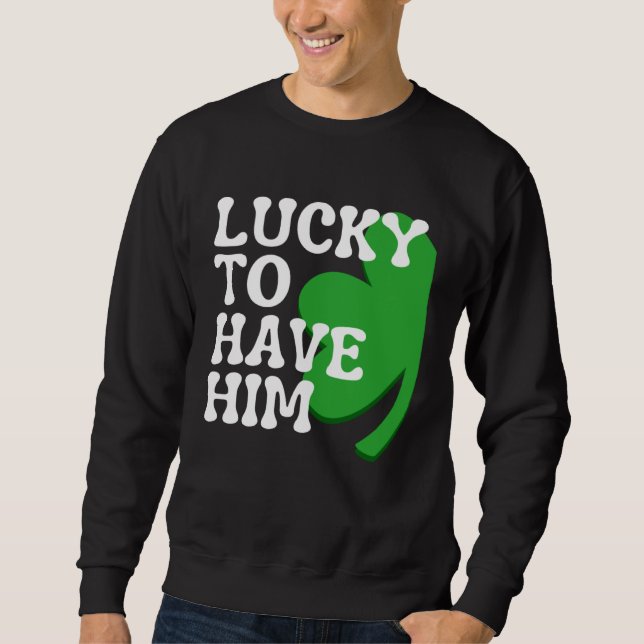 Lucky to Have Him Cute Couples Matching St Patrick Sweatshirt (Front)