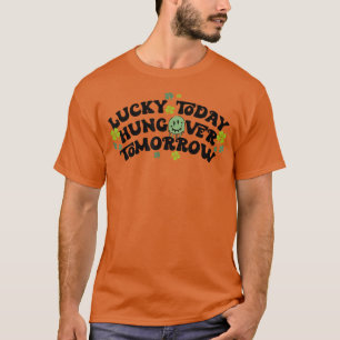 Lucky Today Hungover Tomorrow Funny St Patricks Da T-Shirt