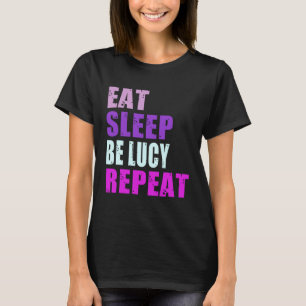 Lucy Eat Sleep Be Repeat Lucy T-Shirt