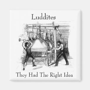 Luddites - They Had The Right Idea Magnet