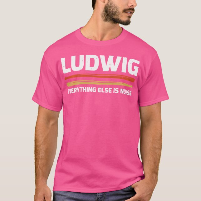 Ludwig Everything Else Is Noise Classical Music Dr T-Shirt (Front)