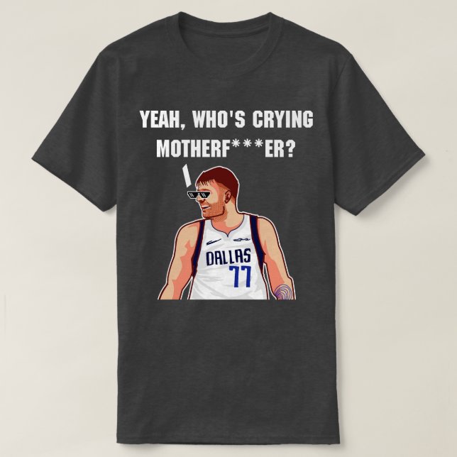 luka doncic yeah whos crying motherfather TShirt (Design Front)