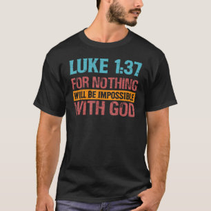 Luke 137 - For Nothing Will Be Impossible With God T-Shirt