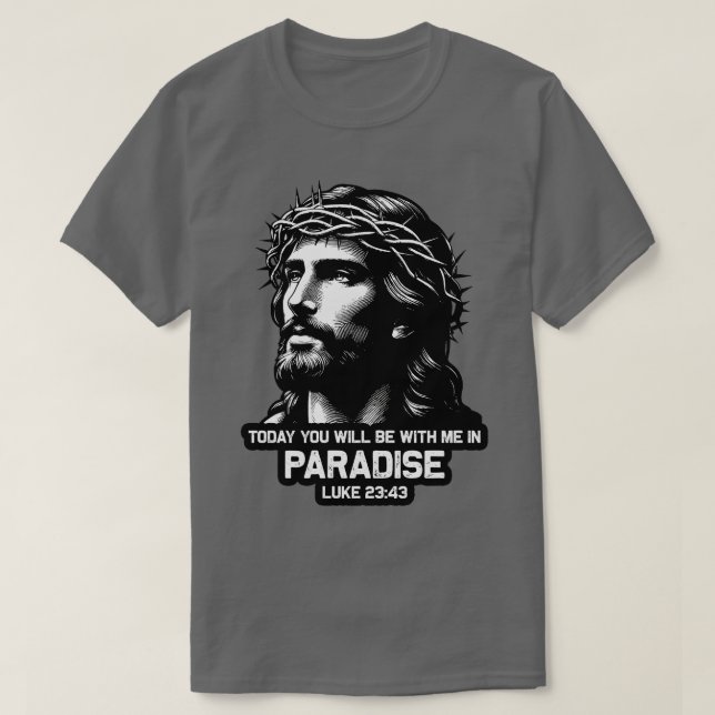 Luke 2343 Today You Will Be With Me In Paradise T-Shirt (Design Front)
