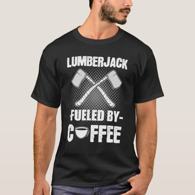 Lumberjack Fuelled by Coffee Woodcutter Forester W T-Shirt (Front)