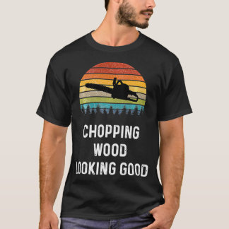 Lumberjack Gift Dirt Logger Chopping Wood Looking T-Shirt