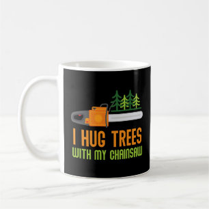 Lumberjack I Hug Trees With My Chainsaw  Saw Arbor Coffee Mug