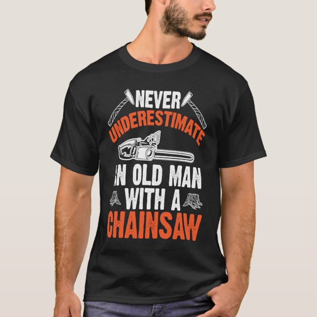 Lumberjack Never Underestimate An Old Man Chainsaw T-Shirt (Front)