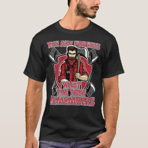 Lumberjack The Axe Forgets What The Tree Remembers T-Shirt
