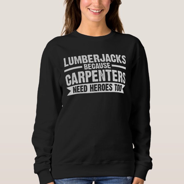 Lumberjacks Because Carpenters Chainsaw Sweatshirt (Front)