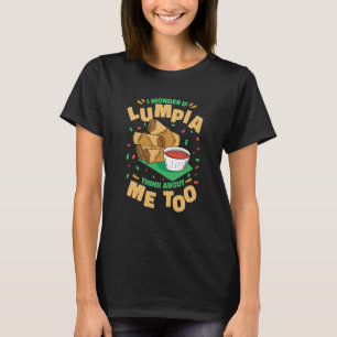 Lumpia I wonder if lumpia think about me too T-Shirt