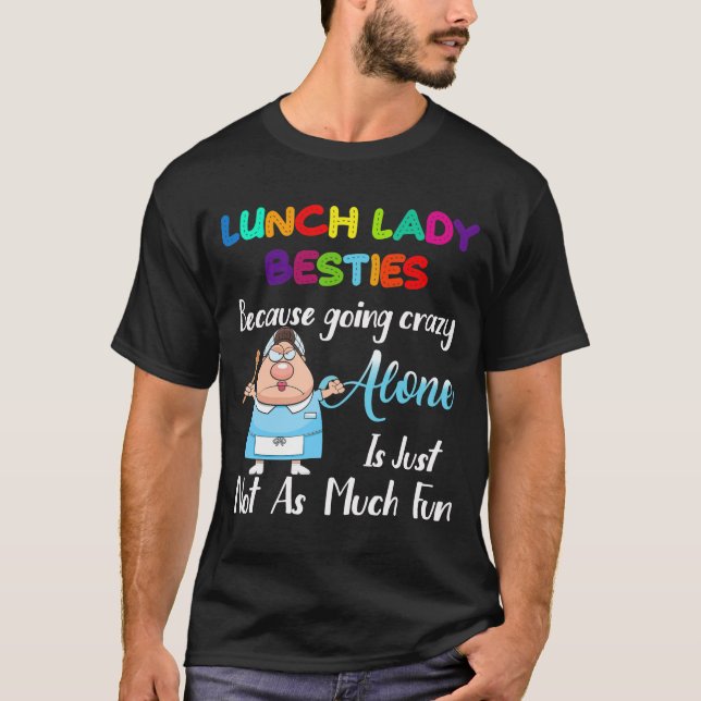 Lunch Lady Besties Because Going Crazy Alone T-Shirt (Front)
