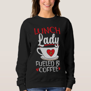 Lunch Lady Fuelled By Coffee Cafeteria Worker Lady Sweatshirt