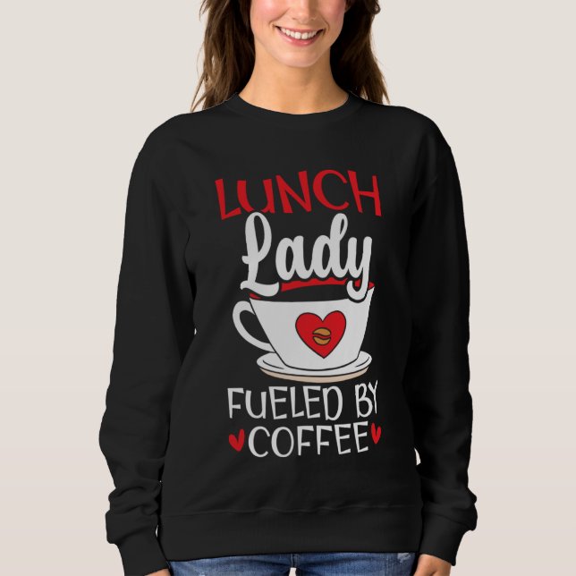 Lunch Lady Fuelled By Coffee Cafeteria Worker Lady Sweatshirt (Front)