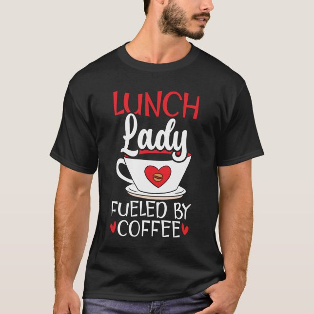 Lunch Lady Fuelled By Coffee Cafeteria Worker Lady T-Shirt (Front)