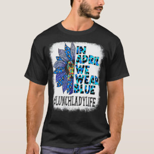 Lunch Lady In April We Wear Blue Autism Awareness T-Shirt