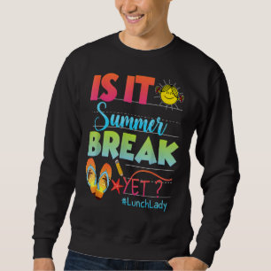 Lunch Lady Is It Summer Break Yet Last Day Of Scho Sweatshirt
