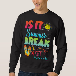 Lunch Lady Is It Summer Break Yet Last Day Of Scho Sweatshirt